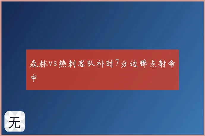 森林vs热刺客队补时7分边锋点射命中