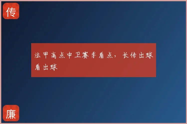 法甲高点中卫赛季看点，长传出球看出球