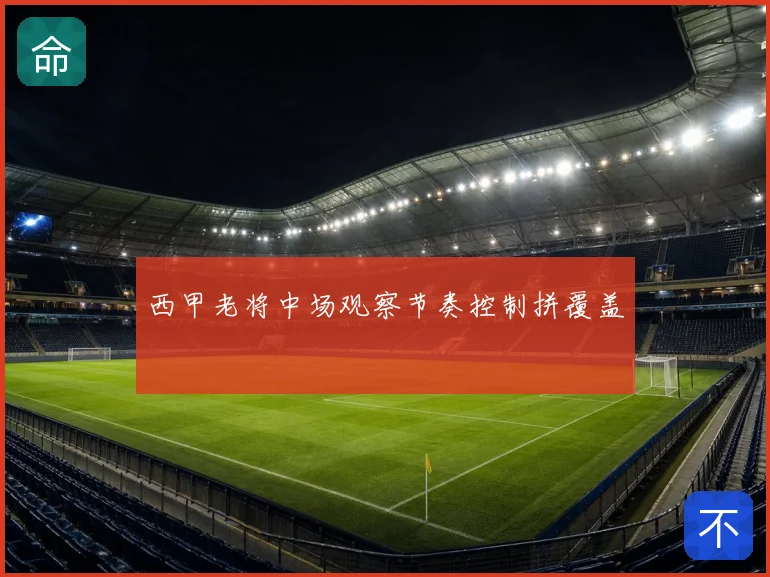 西甲老将中场观察节奏控制拼覆盖